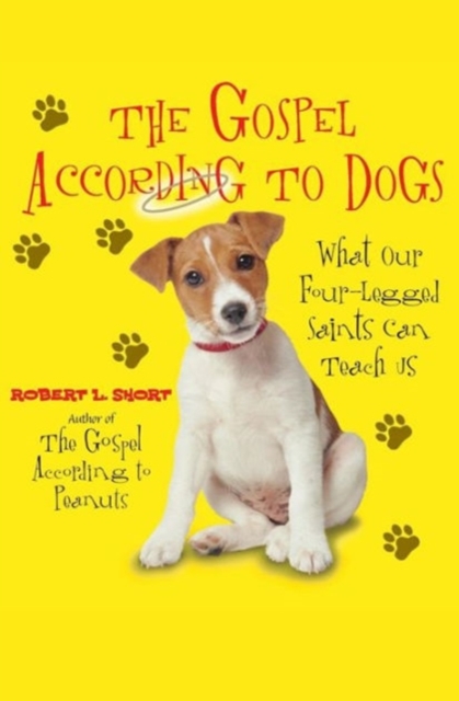 The Gospel According to Dogs: What Our Four-Legged Saints Can Teach Us - Robert L. Short