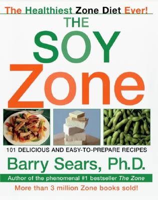 The Soy Zone: 101 Delicious and Easy-To-Prepare Recipes - Barry Sears