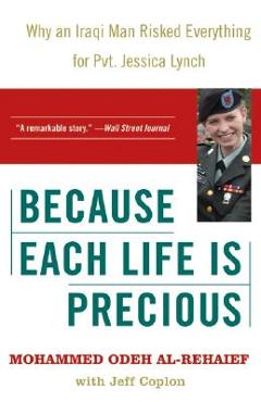 Poza produsului Because Each Life Is Precious: Why an Iraqi Man Risked Everything for Private Jessica Lynch - Mohammed Odeh Al-rehaief