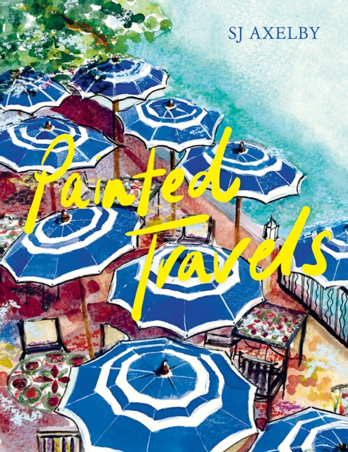 Painted Travels: Portraits of Remarkable Places - Sj Axelby