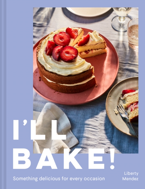I'll Bake!: Something Delicious for Every Occasion - Liberty Mendez