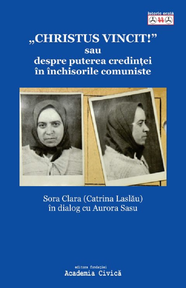'Christus Vincit!' sau despre puterea credintei in inchisorile comuniste - Catrina Laslau, Aurora Sasu