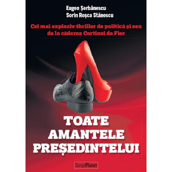 Toate amantele presedintelui. Presidential Vice or: A Sinking Ship of State - Eugen Serbanescu, Sorin RoscaStanescu