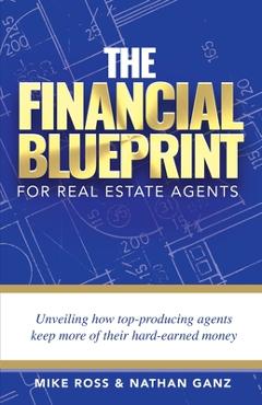 Coperta cărții 'The Financial Blueprint for Real Estate Agents: Unveiling How Top Producing Agents Keep More of Their Hard Earned Money'