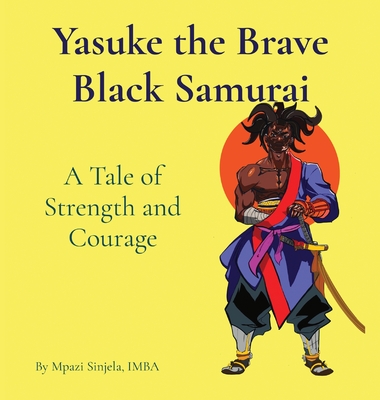 Yasuke the Brave Black Samurai - A Tale of Strength and Courage - Imba Mpazi Sinjela