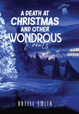 A Death at Christmas And Other Wondrous Events - Artell Smith