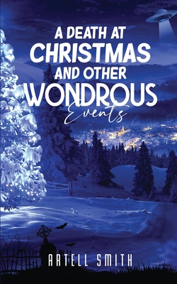 A Death at Christmas And Other Wondrous Events - Artell Smith