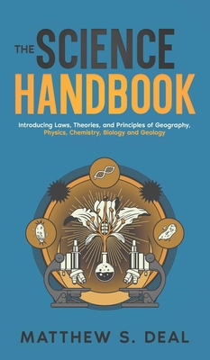 The Science Handbook: Introducing Laws, Theories, and Principles of Geography, Physics, Chemistry, Biology and Geology - Matthew S. Deal