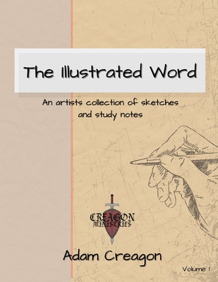 The Illustrated Word: An Artists Collection of Sketches and Study Notes - Adam Creagon