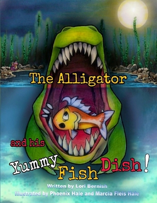 The Alligator and his Yummy Fish Dish - Lori Lynn Bernish