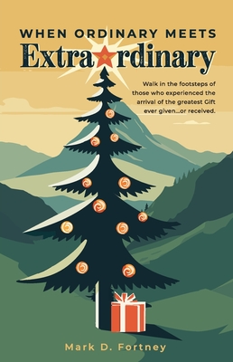 When Ordinary Meets Extraordinary - Mark D. Fortney