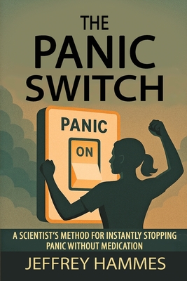 Coperta cărții 'The Panic Switch: A Scientist and Former Sufferer's Method for Instantly Stopping Panic without Medication - Jeffrey L.'