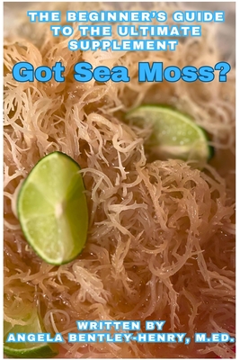 Coperta cărții 'Got Sea Moss?: The Beginner's Guide To The Ultimate Supplement - Angela Bentley-henry'