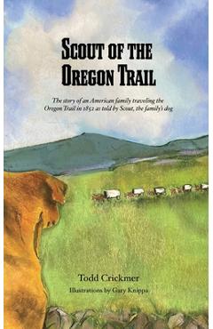 Coperta cărții 'Scout of the Oregon Trail: The story of an American family traveling the Oregon Trail in 1852 as told by Scout, the'