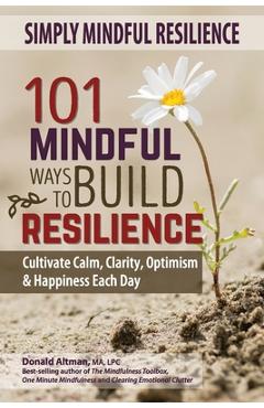 Coperta cărții 'Simply Mindful Resilience: 101 Mindful Ways to Build Resilience - Donald Altman'