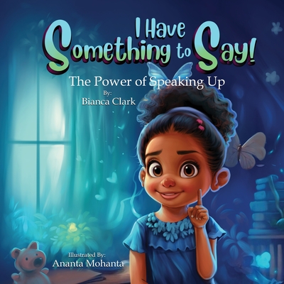 Coperta cărții 'I Have Something to Say! The Power of Speaking Up - Bianca Clark'
