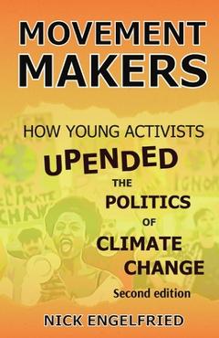 Coperta cărții 'Movement Makers: How Young Activists Upended the Politics of Climate Change Second edition - Nick Engelfried'