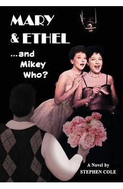 MARY & ETHEL and Mikey Who? - Stephen Cole