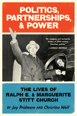Politics, Partnerships, & Power: The Lives of Ralph E. and Marguerite Stitt Church - Christine Wolf