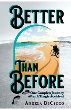 Coperta cărții 'Better Than Before: One Couple's Journey After a Tragic Accident - Angela Dicicco'
