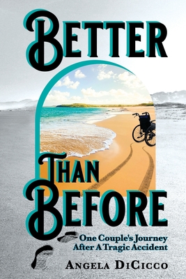 Coperta cărții 'Better Than Before: One Couple's Journey After a Tragic Accident - Angela Dicicco'