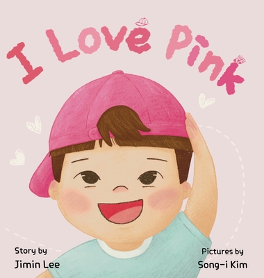 I Love Pink: A Children's Book About Finding Strength and Happiness in Being Yourself - Jimin Lee