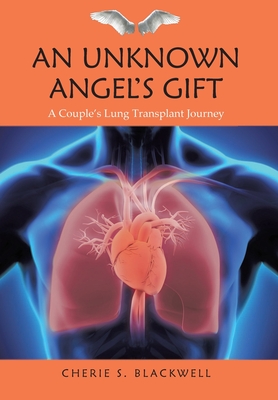 An Unknown Angel's Gift: A Couple's Lung Transplant Journey - Cherie S. Blackwell