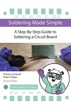 Coperta cărții 'Soldering Made Simple, A Step-By-Step Guide to Soldering a Circuit Board - M. Grace Cantwell'
