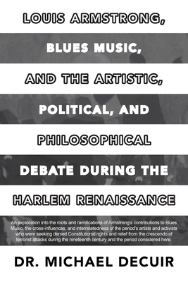 Louis Armstrong, Blues Music, and the Artistic, Political, and Philosophical Debate During the Harlem Renaissance - Michael Decuir