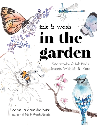 Ink & Wash in the Garden: Watercolor & Ink Birds, Insects, Wildlife and More - Camilla Damsbo Brix
