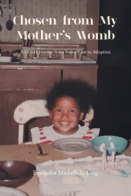 Chosen from My Mother's Womb: A Child's Journey from Foster Care to Adoption - Evangelist Michelle Lang