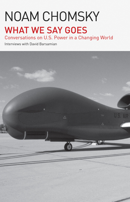 What We Say Goes: Conversations on U.S. Power in a Changing World - Noam Chomsky