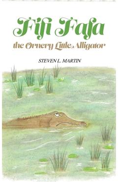 Coperta cărții 'Fifi Fafa the Ornery Little Alligator - Steven L. Martin'