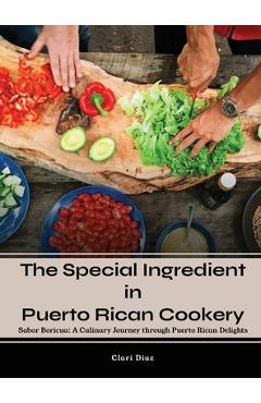 Coperta cărții 'The Special Ingredient in Puerto Rican Cookery: A Culinary Journey through Puerto Rican Delights - Clari Diaz'