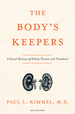 The Body's Keepers: A Social History of Kidney Failure and Its Treatments - Paul L. Kimmel