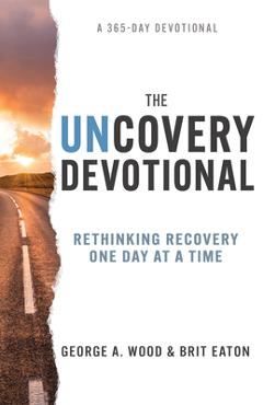 Coperta cărții 'The Uncovery Devotional: Rethinking Recovery One Day at a Time - George A. Wood'