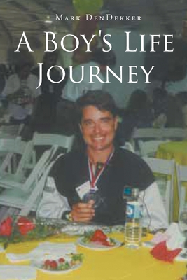 A Boy's Life Journey - Mark Dendekker