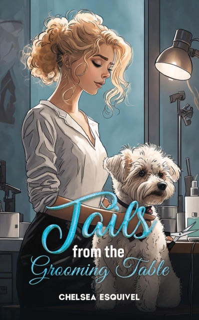 Tails from the Grooming Table - Chelsea Esquivel