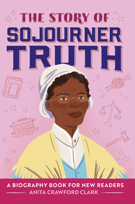 The Story of Sojourner Truth: A Biography Book for New Readers - Anita Crawford Clark