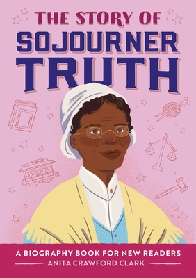 The Story of Sojourner Truth: A Biography Book for New Readers - Anita Crawford Clark