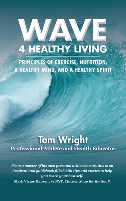 Coperta cărții 'Wave 4 Healthy Living: Principles of Exercise, Nutrition, a Healthy Mind, and a Healthy Spirit - Tom Wright'