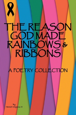 The Reason God Made Rainbows and Ribbons: A Poetry Collection - Harold Wiggins