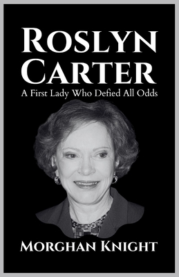 Roslyn Carter: A First Lady Who Defied All Odds - Morghan Knight