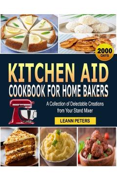 Coperta cărții 'Kitchen Aid Cookbook for Home Bakers: A Collection of Delectable Creations from Your Stand Mixer - Leann Peters'