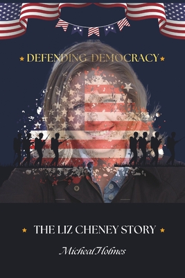 Defending Democracy: The Liz Cheney Story - Micheal Holmes