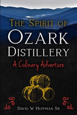 Coperta cărții 'The Spirit of Ozark Distillery: A Culinary Adventure - David W. Huffman'