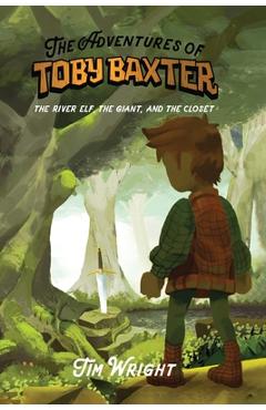 Coperta cărții 'The Adventures of Toby Baxter: The River Elf, The Giant, And The Closet - Tim Wright'