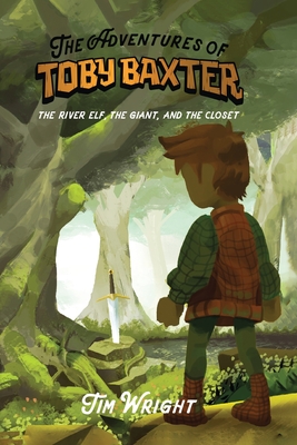 The Adventures of Toby Baxter: The River Elf, The Giant, And The Closet - Tim Wright