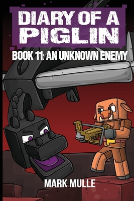 Diary of a Piglin Book 11: An Unknown Enemy - Mark Mulle