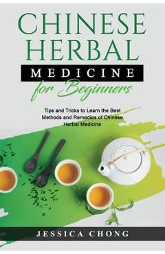Coperta cărții 'Chinese Herbal Medicine for Beginners: Tips and Tricks to Learn the Best Methods and Remedies of Chinese Herbal'